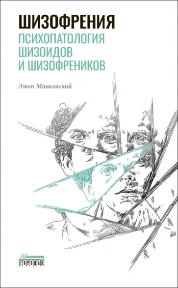 Эжен Минковский - Шизофрения. Психопатология шизоидов и шизофреников Эжен Минковский - Шизофрения. Психопатология шизоидов и шизофреников обложка книги