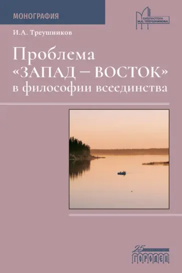 Илья Треушников - Проблема «Запад — Восток» в философии всеединства. Монография Илья Треушников - Проблема «Запад — Восток» в философии всеединства. Монография обложка книги