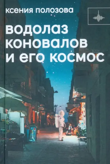 Ксения Полозова - Водолаз Коновалов и его космос Ксения Полозова - Водолаз Коновалов и его космос обложка книги