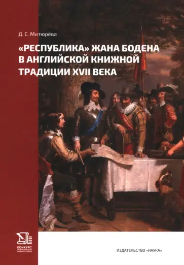 Дарья Митюрёва - «Республика» Жана Бодена в английской книжной традиции XVII в. Дарья Митюрёва - «Республика» Жана Бодена в английской книжной традиции XVII в. обложка книги