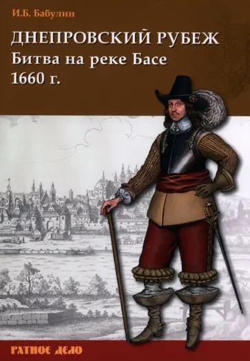 Игорь Бабулин - Днепровский рубеж. Битва на реке Басе 1660 г. Игорь Бабулин - Днепровский рубеж. Битва на реке Басе 1660 г. обложка книги