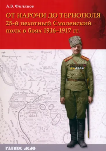 Александр Филянов - От Нарочи до Тернополя. 25-й пехотный Смоленский полк в боях 1916–1917 гг. Александр Филянов - От Нарочи до Тернополя. 25-й пехотный Смоленский полк в боях 1916–1917 гг. обложка книги