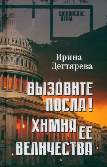 Ирина Дегтярева - Вызовите посла! Химия Её Величества Ирина Дегтярева - Вызовите посла! Химия Её Величества обложка книги