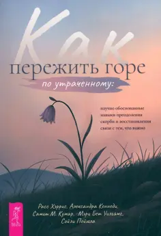 Хэррис, Кеннеди - Как пережить горе по утраченному. Научно обоснованные навыки преодоления скорби обложка книги