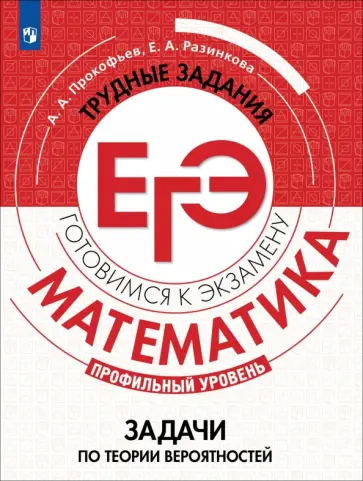 Прокофьев, Разинкова - Математика. Трудные задания ЕГЭ. Задачи по теории вероятностей. Профильный уровень. Учебное пособие Прокофьев, Разинкова - Математика. Трудные задания ЕГЭ. Задачи по теории вероятностей. Профильный уровень. Учебное пособие обложка книги