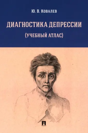 Юрий Ковалев - Диагностика депрессии. Учебный атлас. Учебное пособие Юрий Ковалев - Диагностика депрессии. Учебный атлас. Учебное пособие обложка книги
