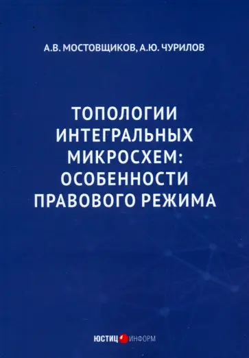 Чурилов, Мостовщиков - Топологии интегральных микросхем. Особенности правового режима Чурилов, Мостовщиков - Топологии интегральных микросхем. Особенности правового режима обложка книги