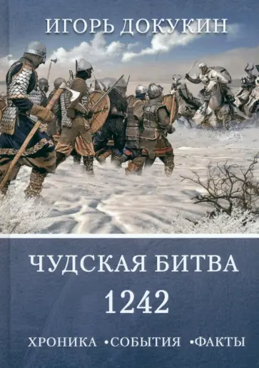 Игорь Докукин - Чудская битва 1242. Хроника, события, факты. Монография Игорь Докукин - Чудская битва 1242. Хроника, события, факты. Монография обложка книги