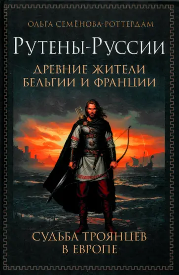Ольга Семенова-Роттердам - Рутены-Руссии - древние жители Бельгии и Франции. Судьба троянцев в Европе Ольга Семенова-Роттердам - Рутены-Руссии - древние жители Бельгии и Франции. Судьба троянцев в Европе обложка книги
