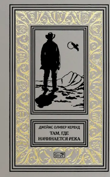 Джеймс Кервуд - Там, где начинается река Джеймс Кервуд - Там, где начинается река обложка книги