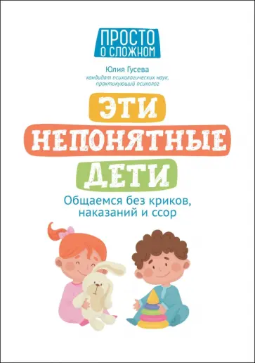Юлия Гусева - Эти непонятные дети. Общаемся без криков, наказаний и ссор Юлия Гусева - Эти непонятные дети. Общаемся без криков, наказаний и ссор обложка книги