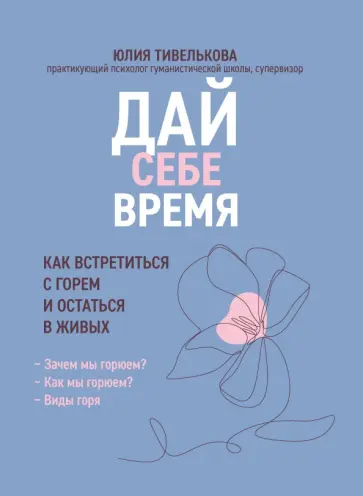 Юлия Тивелькова - Дай себе время. Как встретиться с горем и остаться в живых Юлия Тивелькова - Дай себе время. Как встретиться с горем и остаться в живых обложка книги