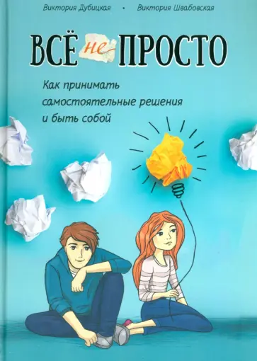 Дубицкая, Швабовская - Всё непросто. Как принимать самостоятельные решения и быть собой Дубицкая, Швабовская - Всё непросто. Как принимать самостоятельные решения и быть собой обложка книги