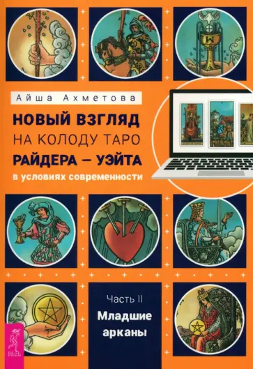 Айша Ахметова - Новый взгляд на колоду Таро Райдера—Уэйта в условиях современности. Часть II. Младшие арканы Айша Ахметова - Новый взгляд на колоду Таро Райдера—Уэйта в условиях современности. Часть II. Младшие арканы обложка книги