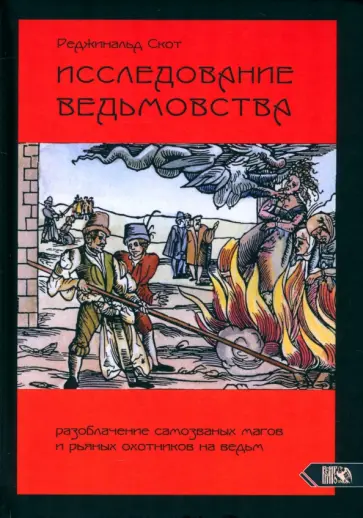 Реджинальд Скот - Исследование Ведьмовства. Разоблачение самозванных магов и рьяных охотников на ведьм Реджинальд Скот - Исследование Ведьмовства. Разоблачение самозванных магов и рьяных охотников на ведьм обложка книги
