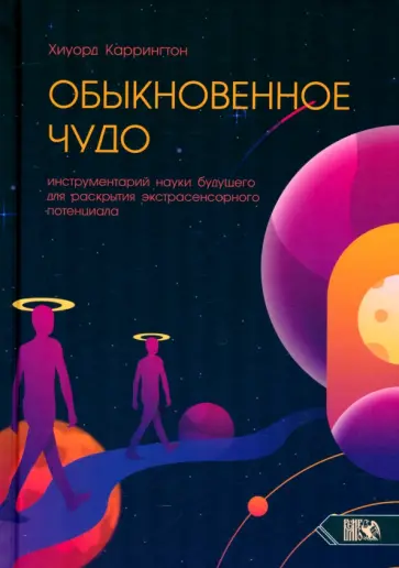 Хиуорд Каррингтон - Обыкновенное чудо. Инструментарий науки будущего для раскрытия экстрасенсорного потенциала Хиуорд Каррингтон - Обыкновенное чудо. Инструментарий науки будущего для раскрытия экстрасенсорного потенциала обложка книги