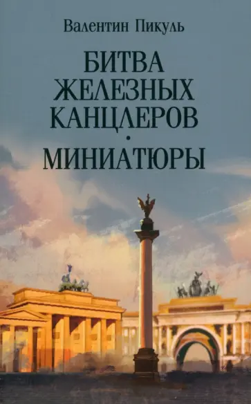 Валентин Пикуль - Битва железных канцлеров. Миниатюры Валентин Пикуль - Битва железных канцлеров. Миниатюры обложка книги