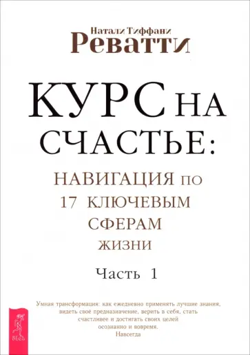 Натали Реватти - Курс на счастье. Навигация по 17 ключевым сферам жизни. Часть 1 Натали Реватти - Курс на счастье. Навигация по 17 ключевым сферам жизни. Часть 1 обложка книги