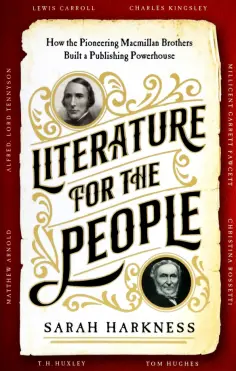 Sarah Harkness - Literature for the People. How The Pioneering Macmillan Brothers Built a Publishing Powerhouse обложка книги