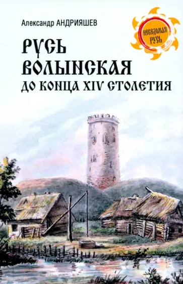 Александр Андрияшев - Русь Волынская до конца XIV столетия Александр Андрияшев - Русь Волынская до конца XIV столетия обложка книги