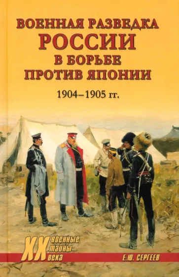 Евгений Сергеев - Военная разведка России в борьбе против Японии 1904—1905 гг. Евгений Сергеев - Военная разведка России в борьбе против Японии 1904—1905 гг. обложка книги