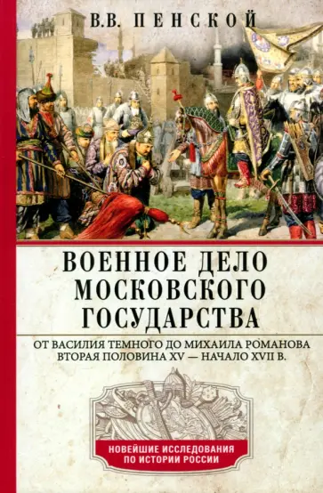 Виталий Пенской - Военное дело Московского государства. От Василия Темного до Михаила Романова обложка книги