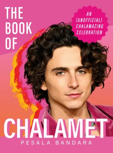 Pesala Bandara - The Book of Chalamet. A Chalamazing (Unofficial) Celebration of Timothee обложка книги