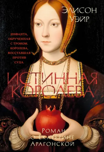 Элисон Уэйр - Истинная королева. Роман о Екатерине Арагонской обложка книги