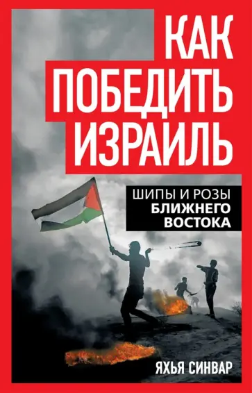 Яхья Синвар - Как победить Израиль. Шипы и розы Ближнего Востока обложка книги