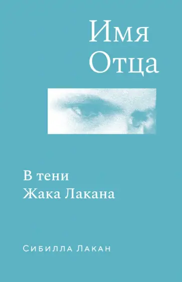 Сибилла Лакан - Имя Отца. В тени Жака Лакана обложка книги