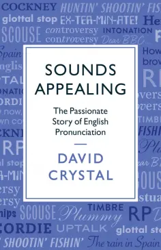 David Crystal - Sounds Appealing. The Passionate Story of English Pronunciation обложка книги