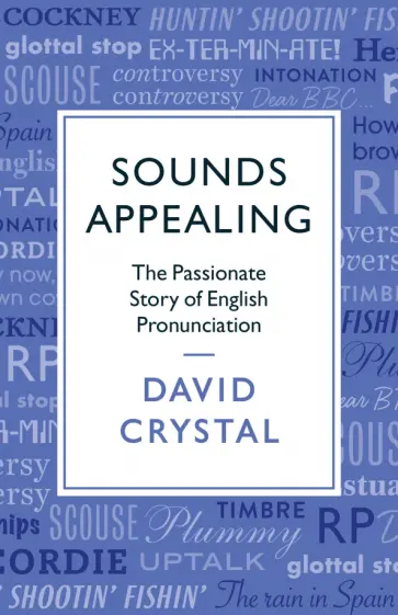 David Crystal - Sounds Appealing. The Passionate Story of English Pronunciation обложка книги