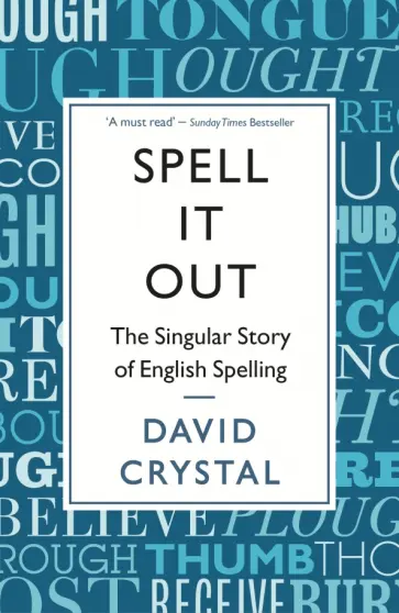 David Crystal - Spell It Out. The singular story of English spelling обложка книги