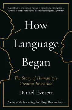 Daniel Everett - How Language Began. The Story of Humanity's Greatest Invention обложка книги