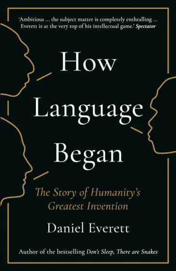 Daniel Everett - How Language Began. The Story of Humanity's Greatest Invention обложка книги