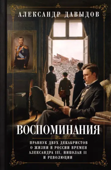 Александр Давыдов - Воспоминания. Правнук двух декабристов о жизни в России времен Александра III, Николая II и революци обложка книги
