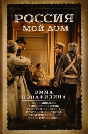 Эмма Понафидина - Россия - мой дом. Воспоминания американки, жены русского дворянина, статского советника обложка книги