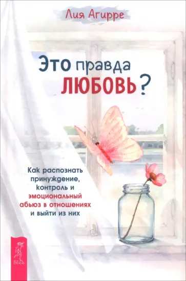 Лия Агирре - Это правда любовь? Как распознать принуждение, контроль и эмоциональный абьюз в отношениях обложка книги