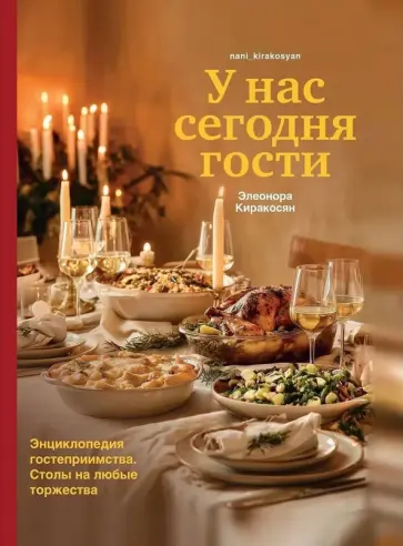 Элеонора Киракосян - У нас сегодня гости. Энциклопедия гостеприимства. Столы на любые торжества обложка книги