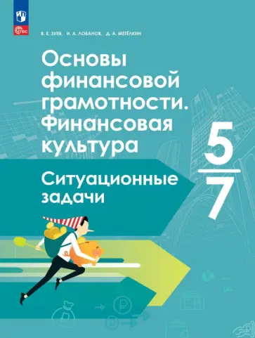 Зуев, Лобанов - Основы финансовой грамотности. Финансовая культура. Ситуационные задачи. 5-7 классы. Учебное пособие обложка книги