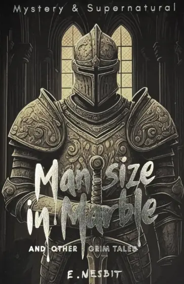 Edith Nesbit - Man-size in Marble and Other Grim Tales обложка книги