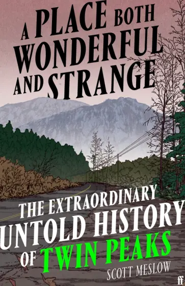 Scott Meslow - A Place Both Wonderful and Strange. The Extraordinary Untold History of Twin Peaks обложка книги