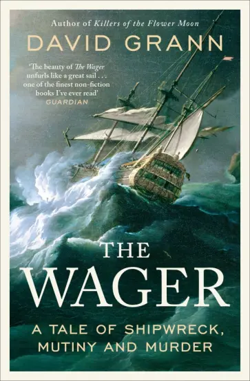 David Grann - The Wager. A Tale of Shipwreck, Mutiny and Murder обложка книги