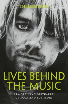 Lives Behind the Music. Era-defining obituaries of rock and pop music icons обложка книги