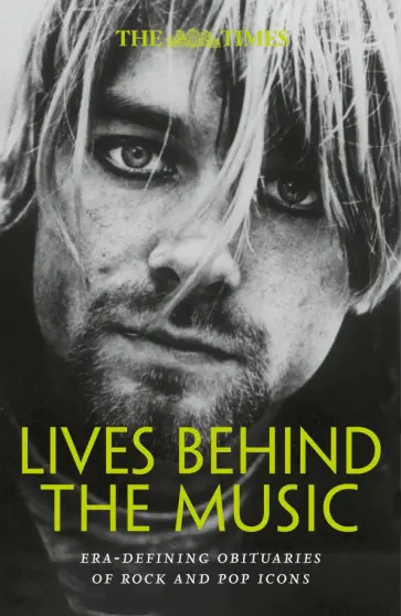Lives Behind the Music. Era-defining obituaries of rock and pop music icons обложка книги