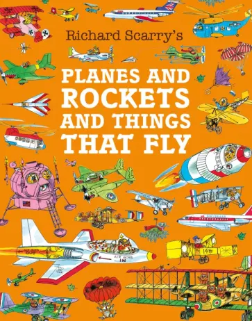 Richard Scarry - Planes and Rockets and Things That Fly обложка книги