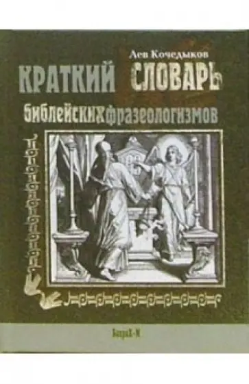 Лев Кочедыков - Краткий словарь библейских фразеологизмов Лев Кочедыков - Краткий словарь библейских фразеологизмов обложка книги
