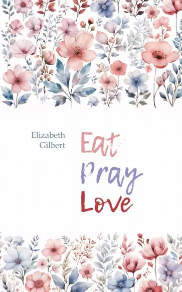Elizabeth Gilbert - Eat Pray Love обложка книги