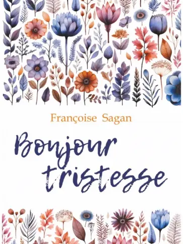 Francoise Sagan - Bonjour Tristesse. Un Peu De Soleil Dans L'eau Froide обложка книги