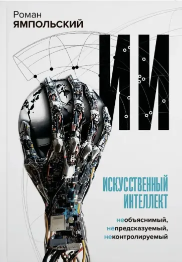 Роман Ямпольский - Искусственный интеллект. Необъяснимый, непредсказуемый, неконтролируемый обложка книги